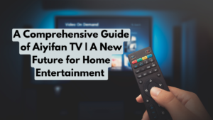 Read more about the article A Comprehensive Guide of Aiyifan TV | A New Future for Home Entertainment