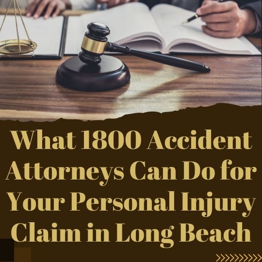 You are currently viewing What 1800 Accident Attorneys Can Do for Your Personal Injury Claim in Long Beach