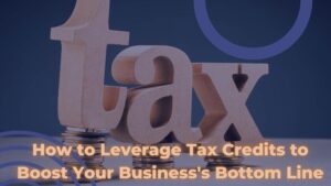 Read more about the article How to Leverage Tax Credits to Boost Your Business’s Bottom Line