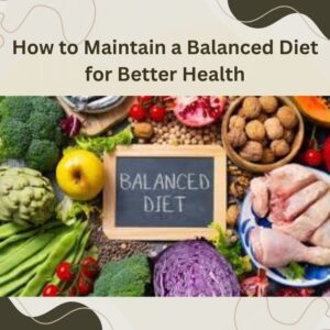 Read more about the article How to Maintain a Balanced Diet for Better Health