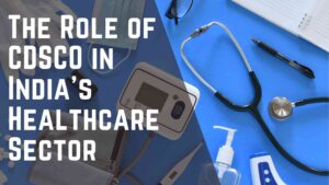 Read more about the article The Role of CDSCO in India’s Healthcare Sector