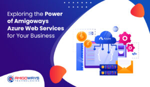 Read more about the article Exploring The Power Of Amigoways Azure Web Services For Your Business