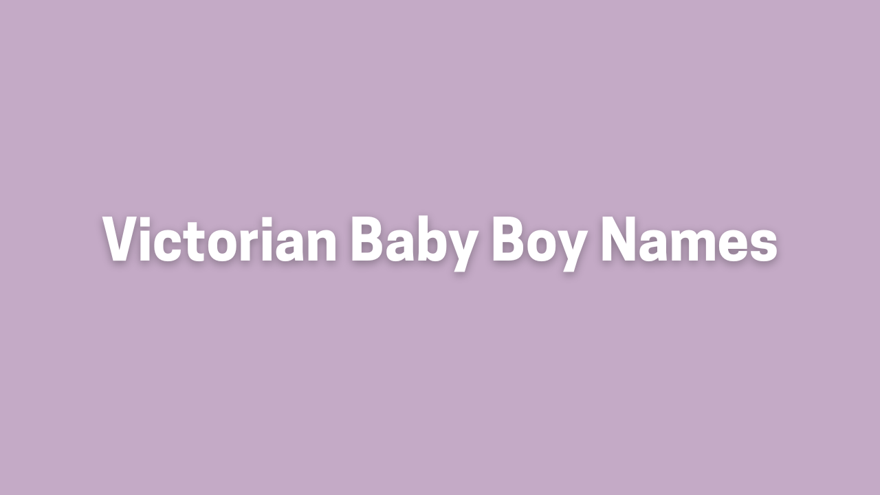 You are currently viewing Exploring the Best Victorian Boy Names for your Little One! 