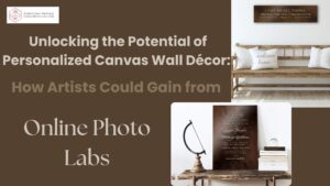 Read more about the article Unlocking the Potential of Personalized Canvas Wall Décor: How Artists Could Gain from Online Photo Labs