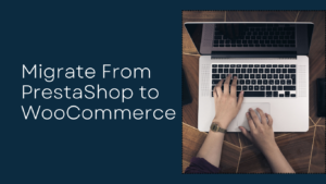 Read more about the article Migrate PrestaShop to WooCommerce: A Fresh Perspective