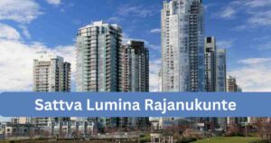 Read more about the article Luxurious Living Redefined: Sattva Lumina Rajanukunte