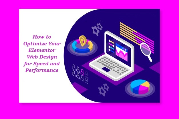 Read more about the article How to Optimize Your Elementor Web Design for Speed and Performance