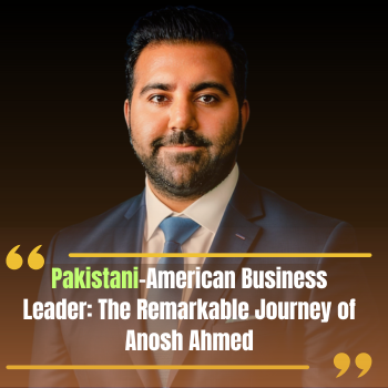 You are currently viewing Pakistani-American Business Leader: The Remarkable Journey of  Anosh Ahmed