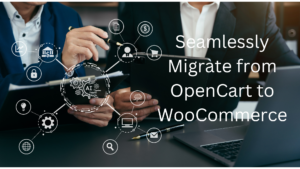 Read more about the article OpenCart to WooCommerce Migration: The Ultimate Guide to a Smooth Switch