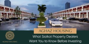 Read more about the article Aghaz Housing: What Sialkot Property Dealers Want You to Know Before Investing