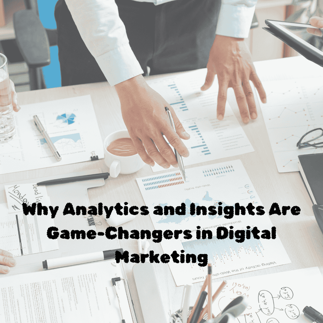 Read more about the article Why Analytics and Insights Are Game-Changers in Digital Marketing