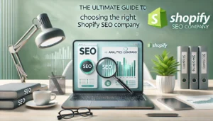 Read more about the article The Ultimate Guide to Choosing the Right Shopify SEO Company