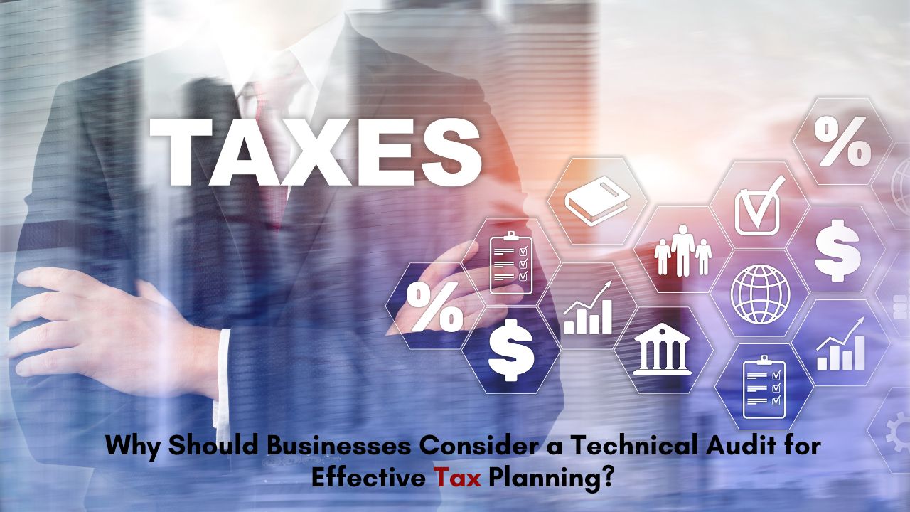 Read more about the article Why Should Businesses Consider a Technical Audit for Effective Tax Planning?