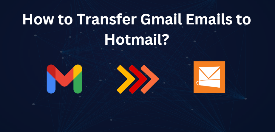 Read more about the article How to Transfer Gmail Emails to Hotmail with All Email Attributes?