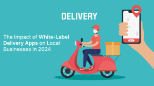 Read more about the article The Impact of White-Label Delivery Apps on Local Businesses in 2024